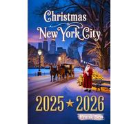 CHRISTMAS NEW YORK CITY 2025-2026: Insider's Travel Guide to Most Magical Holiday Events, Markets, and Must-See Sights (Updated Christmas Travel Guide Book)