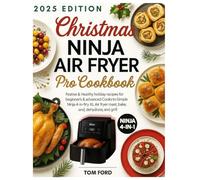 Christmas Ninja Air Fryer Pro Cookbook: Festive & Healthy Holiday Recipes for Beginners & Advanced Cooks: Simple Ninja 4-in-1 XL Air Fryer Meals to Air Fry, Roast, Bake, Dehydrate, and Grill