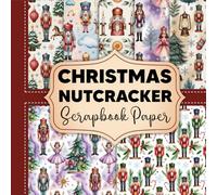 Christmas Nutcracker Scrapbook Paper: A Delightful Mix of Nutcracker Art and Christmas Patterns for Festive Craft Lovers