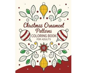 Christmas Ornament Patterns Coloring Book for Adults: A Festive Collection of Intricate Christmas Baubles, Snowflakes & Holiday Designs for Relaxation and Joyful Coloring