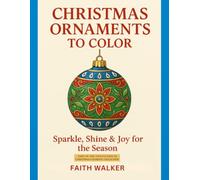 Christmas Ornaments to Color: Sparkle, Shine and Joy for the Season Coloring Book for Kids and Adults: Classic Christmas Ornaments, Baubles, and ... Christmas - A Cozy Holiday Coloring Series)