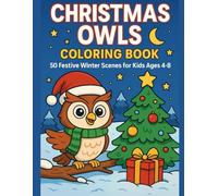 Christmas Owls Coloring Book: 50 Festive Winter Scenes for Kids Ages 4-8 | Cute Owls, Snowy Forests, Holiday Decorations & Cozy Christmas Fun