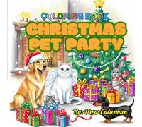 Christmas Pets Party: A Whimsical Coloring Celebration of Cats, Dogs, and Furry Friends in Festive Holiday Costumes and Scenes