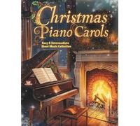 Christmas Piano Carols - Easy & Intermediate Sheet Music Collection: The First Noel, Silent Night, O Holy Night & More