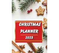 Christmas Planner 2025 - Holiday Organizer and Budget Planner for Gifts, Meals and Family Celebrations: Plan Your Perfect Holiday Season and Keep Track of Everything You Need for a Magical Christmas