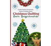 Christmas Quilling for Beginners: Create Festive Ornaments, Cards & Holiday Décor