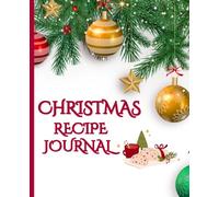 Christmas recipe journal: A Blank Holiday Cookbook for Writing and Organizing Your Favorite Christmas Recipes