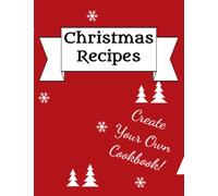 Christmas Recipes Blank Recipe Book to Write Your Own Recipes In: Create your own cookbook with your own recipes! Perfect for those who love to cook!