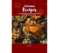 Christmas recipes: Christmas cooking without complications: 60 step-by-step recipes
