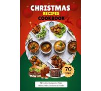 Christmas Recipes Cookbook: 70 Festive Family Favorites for Main Dishes, Sides, Desserts & Drinks - Easy Holiday Meals with Step-by-Step Instructions, ... presented Christmas recipes for beginners