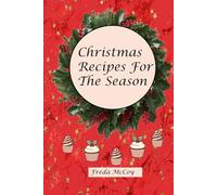 Christmas Recipes For The Season: Timeless Holiday Classics and New Seasonal Favorites
