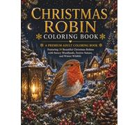 Christmas Robin Coloring Book: A Premium Adult Coloring Book Featuring 30 Beautiful Christmas Robins with Snowy Woodlands, Festive Nature, and Winter Wildlife (The Christmas Collection)