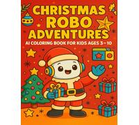 Christmas Robo Adventures: AI Coloring Book for Kids Ages 3-10: Fun Robots, Cute Animals, AI Learning Activities, Mazes, Dot-to-Dots & Christmas ... Smart Kids (AI Adventures Coloring Series)
