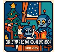 Christmas Robot Coloring Book for Kids: Fun Holiday Coloring Pages with Robots, Santa, Gifts and Winter Scenes for Children Ages 4-8