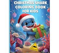 Christmas Shark Coloring Book for Kids Ages 4-8: Fun and Easy Ocean Holiday Coloring Pages with Cute Sharks, Gifts, and Santa Hats: A festive ... and girls who love sharks and Christmas fun!