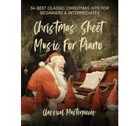 Christmas Sheet Music For Piano: 54 Best Classic Christmas Hits For Beginners & Intermediates (Special Edition)