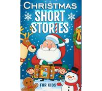Christmas Short Stories For Kids 8-12: Short & Sweet Christmas Adventures for Kids | Bedtime Stories Filled with Laughter and Love