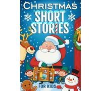 Christmas Short Stories For Kids 8-12: Short & Sweet Christmas Adventures for Kids | Bedtime Stories Filled with Laughter and Love