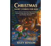Christmas Short Stories for Kids: Twenty Funny & Heartwarming Christmas Stories for Kids about Elves, Reindeer, and Holiday Mischief