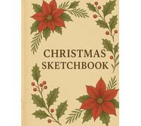 Christmas Sketchbook: A Botanical Holiday Art Book for Drawing, Doodling & Creative Sketching | Poinsettia & Holly Themed Christmas Sketchbook for Adults, Teens & Holiday Gifting