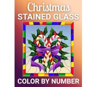 Christmas Stained Glass Color by Number: A Holiday-Themed Color by Number Coloring Book Featuring Stained Glass Style Christmas Designs for Relaxation and Festive Joy