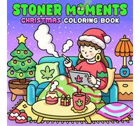 Christmas Stoner Moments Coloring Book: Funny Festive Coloring Pages With Cannabis-Themed Designs For Adults Stress Relief And Creativity