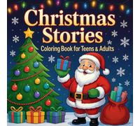 Christmas Stories: A Holiday Coloring Book for Teens & Adults: Relaxing Festive Scenes and Heartwarming Short Tales to Color and Enjoy During the Holiday Season