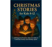 Christmas Stories for Kids 8-12: 20 Magical Christmas Tales for Kids to Celebrate Family and Holiday Spirit
