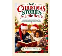 CHRISTMAS STORIES FOR LITTLE HEARTS: A Wonderful Collection of Classic Tales, Modern Adventures, Christmas Magic, and Heartwarming Stories for Children Ages 4-10