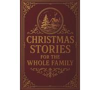 Christmas Stories for the Whole Family: A Timeless Collection of Heartwarming Family Tales