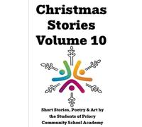 Christmas Stories Volume 10: Short Stories, Poetry & Art by the Students of Priory Community School Academy