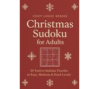 Christmas Sudoku for Adults: 50 Festive Puzzles in Easy, Medium & Hard Levels (Cozy Logic Series)