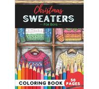 Christmas Sweater Coloring Book for Boys: 50 Pages of Cool Sweater Designs for Holiday Fun (Coloring Books for Boys: Fun and Creative)