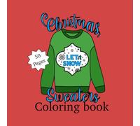 Christmas Sweaters Coloring Book: A Festive Collection of 50 Unique Designs for All Ages: Relaxing Holiday Fun, Square Format, One-Sided Pages to Prevent Bleed-Through