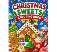 Christmas Sweets Coloring Book for Kids: Fun Gingerbread Houses, Candy Canes, Cookies and Festive Holiday Treats for Boys and Girls Ages 4 to 10
