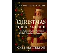 Christmas: The Real Truth: Fact, Fiction, and the Stories We Tell Ourselves in December (History's Famous Stories: Truth or Fiction)