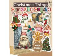 Christmas Things to Cut Out and Collage Book: With Over 400 X'mas Items To Cut & Collage: Christmas Ornaments & Decor, Victorian Angels, Santa, ... Journal, Decoupage, DIY Project, Album Etc