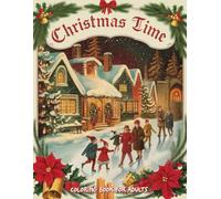 Christmas Time Coloring Book for Adults: Joyful Holiday Scenes and Cozy Winter Illustrations for Relaxing Coloring, Mindful Escapes, and Seasonal Cheer