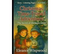Christmas Time-Travel Adventure: The Secret of the Snow Globe: A Magical Christmas Story for Kids About Time Travel, Friendship, and the True Spirit of the Holidays
