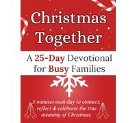 Christmas Together: A 25-Day Devotional for Busy Families: 5 minutes each day to connect, reflect & celebrate the true meaning of Christmas (Christmas Devotional Books)