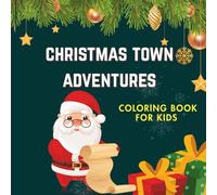 Christmas Town Adventures: Cute and Easy Christmas Coloring Book for Kids Ages 4-8: 25 Fun and Simple Holiday Coloring Pages with Santa, Snowmen, Reindeer, Gifts, and More!