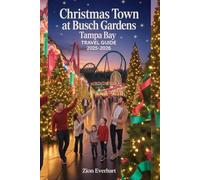Christmas Town at Busch Gardens Tampa Bay Travel Guide 2025-2026: The Ultimate Family, Couple & Thrill-Seeker’s Guide to Lights, Rides, Shows, and Holiday Magic