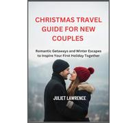 CHRISTMAS TRAVEL GUIDE FOR NEW COUPLES: Romantic Getaways and Winter Escapes to Inspire Your First Holiday Together