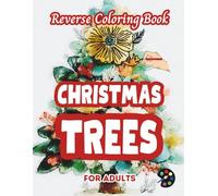 Christmas Trees Reverse Coloring Book For Adults: 34 Beautiful Watercolor Designs | Creativity, Mindfulness, Meditation, Relaxation, Anti-stress Coloring