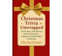 Christmas Trivia Unwrapped: Festive Facts, Fun Quizzes & Party Games for Families, Friends & Office Gatherings