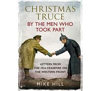 Christmas Truce by the Men Who Took Part: Letters from the 1914 Ceasefire on the Western Front