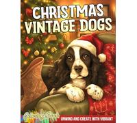 Christmas Vintage Dogs Coloring Book: Adorable Puppy Christmas Coloring Pages featuring Cozy Holiday Scenes, Playful Dogs, and Heartwarming Festive Moments for All Ages Relaxation