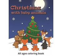 Christmas with baby animals: coloring book of baby animals celebrating Christmas, for all ages