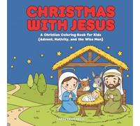 CHRISTMAS WITH JESUS: A Christian Coloring Book for Kids (Advent, Nativity, and the Wise Men)