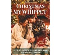 Christmas with My Whippet: Stories, Memories, and Keepsakes for Whippet Lovers